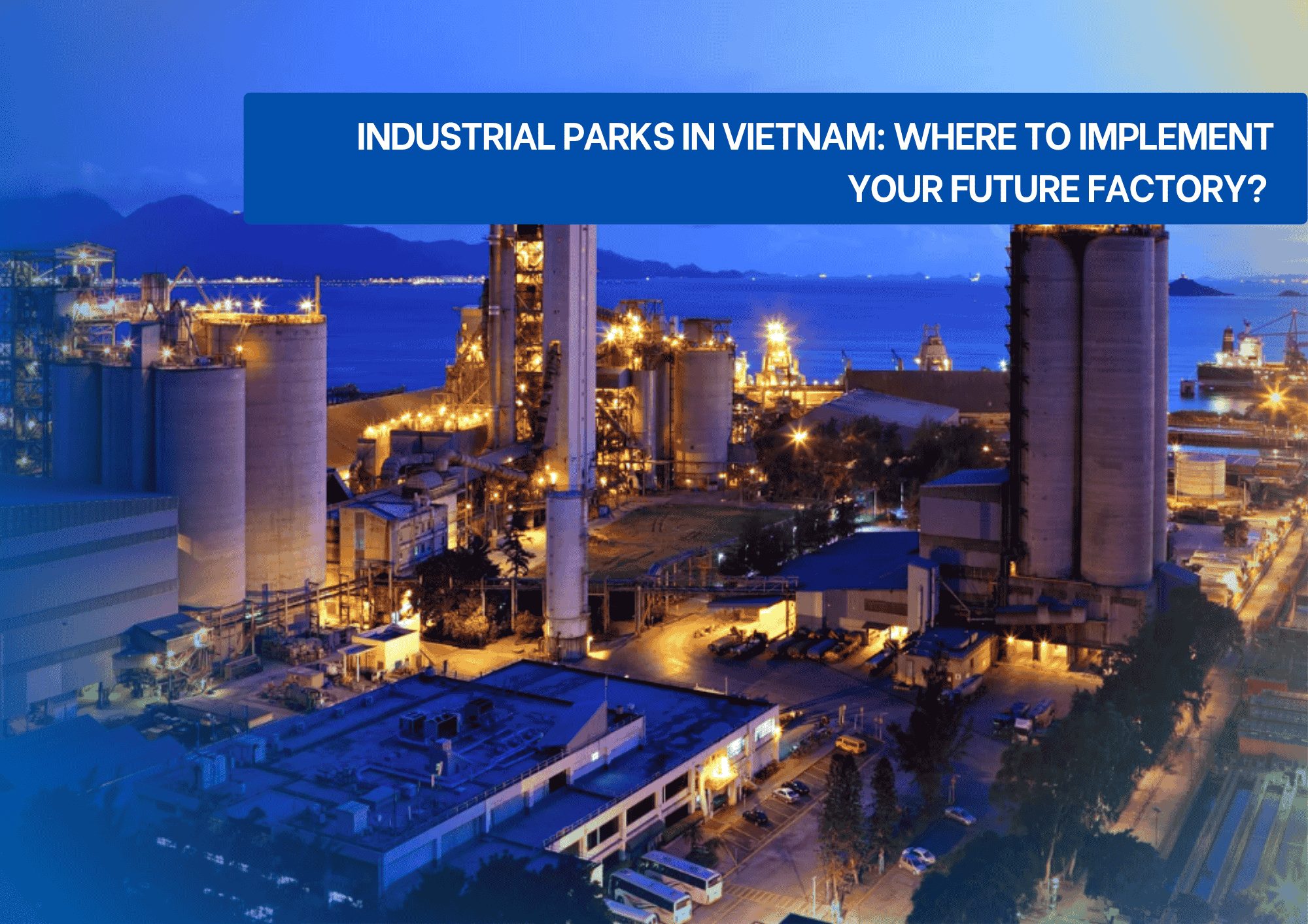 Industrial Parks In Vietnam: Where To Implement Your Future Factory? Industrial Parks In Vietnam: Where To Implement Your Future Factory?