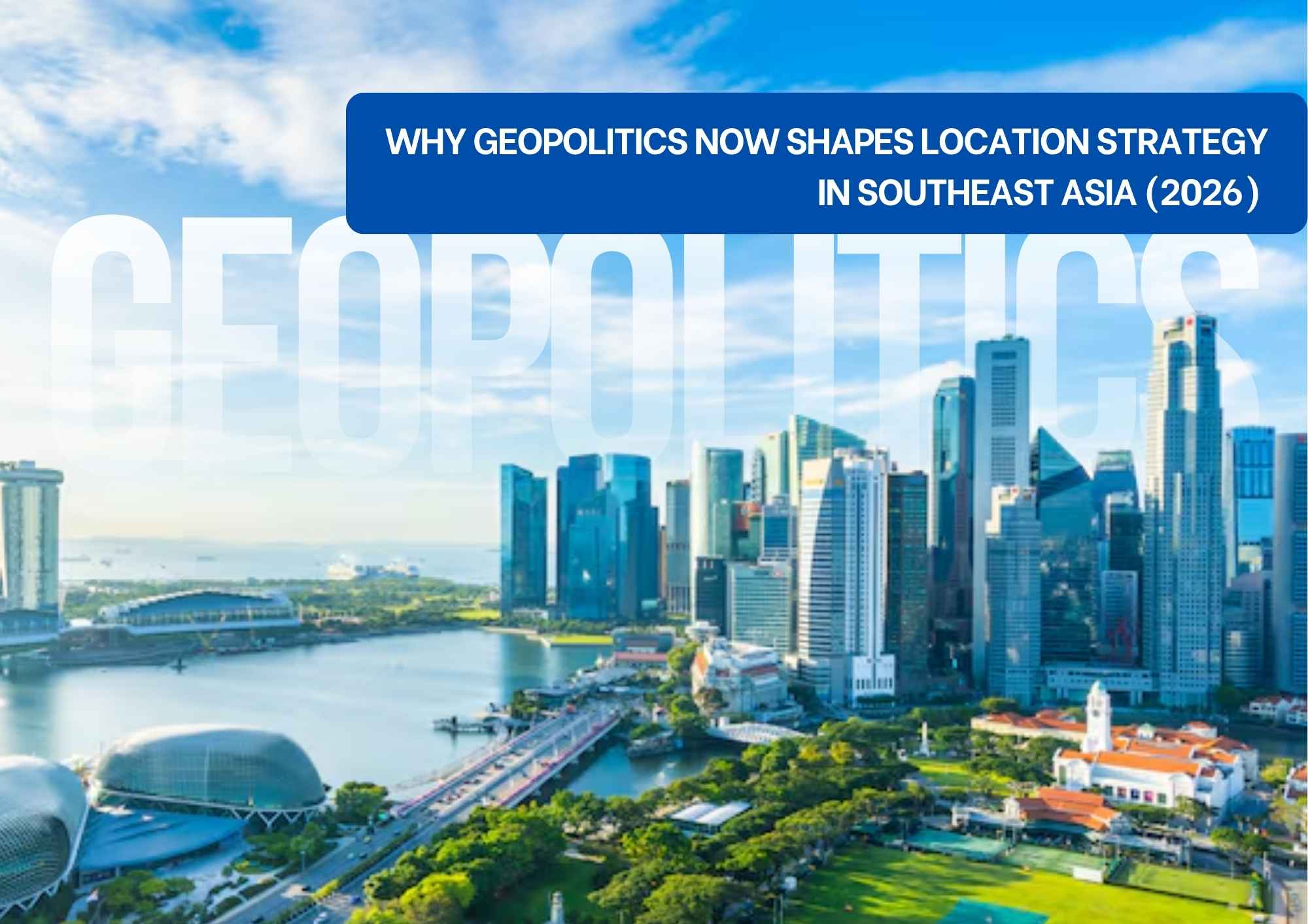 Geopolitics Now Shapes Location Strategy In Southeast Asia In 2026 Geopolitics Now Shapes Location Strategy In Southeast Asia In 2026