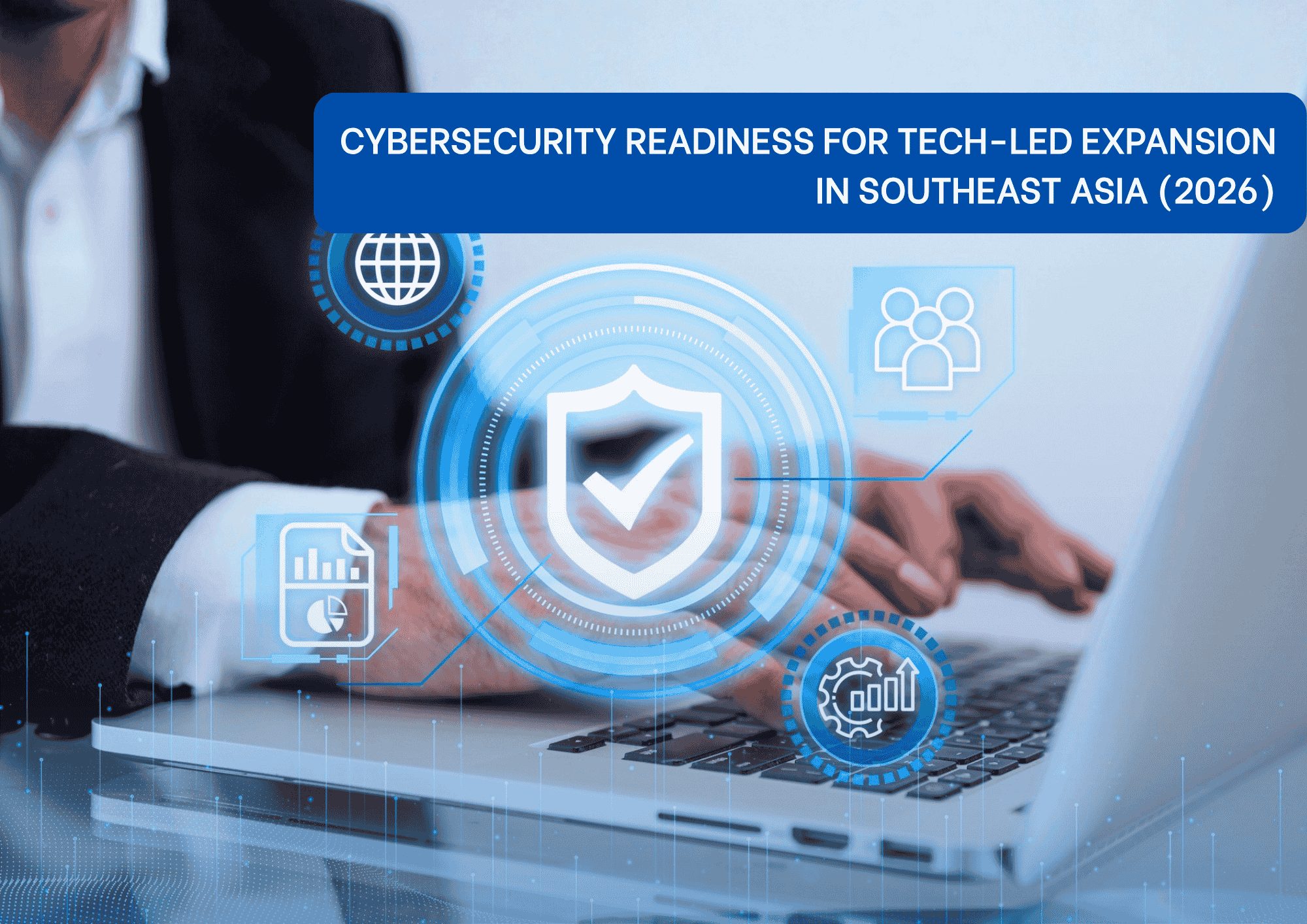 Cybersecurity readiness framework for companies expanding across Southeast Asia markets Cybersecurity readiness framework for companies expanding across Southeast Asia markets
