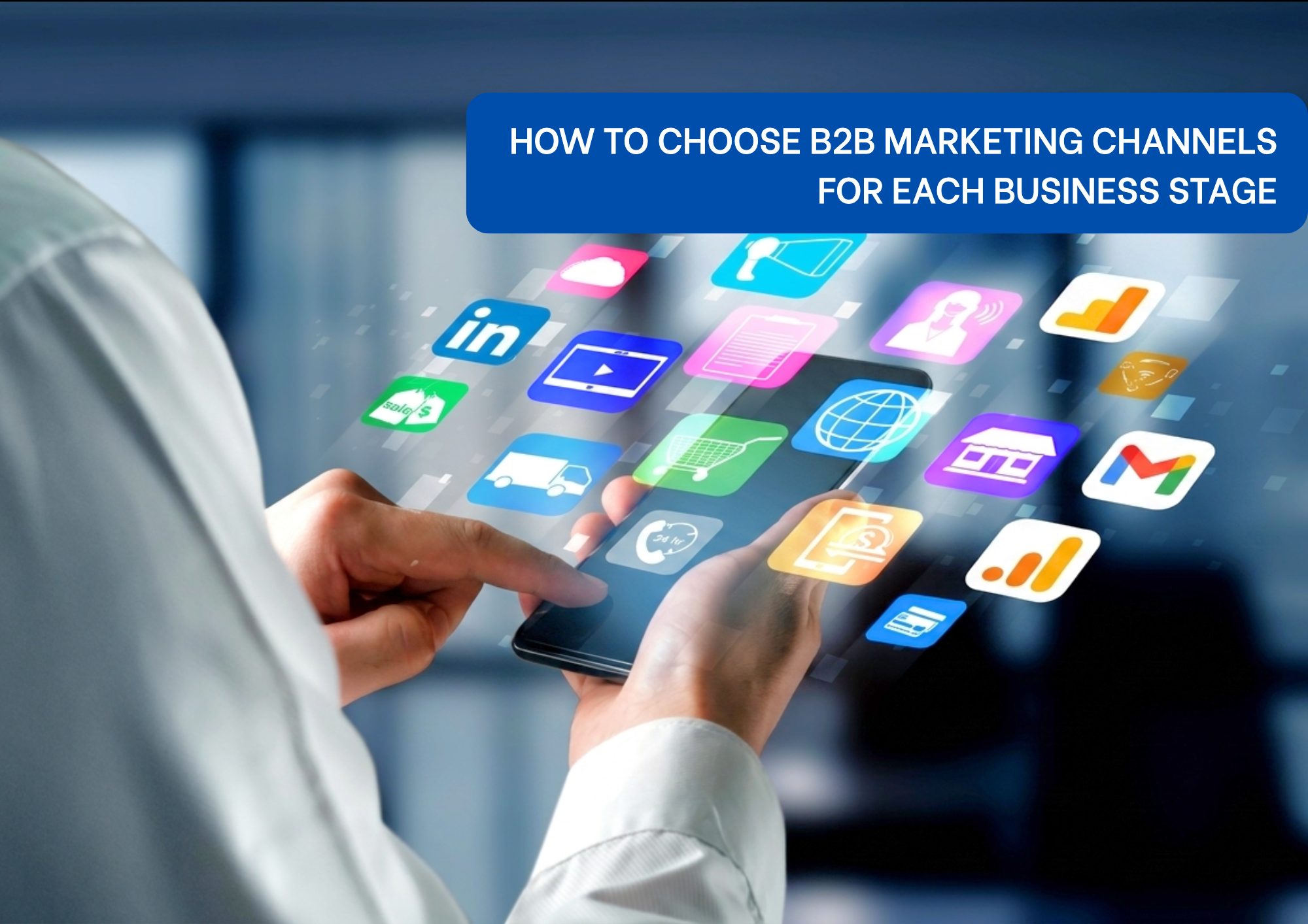 Choosing the right B2B marketing channels across different business growth stages Choosing the right B2B marketing channels across different business growth stages