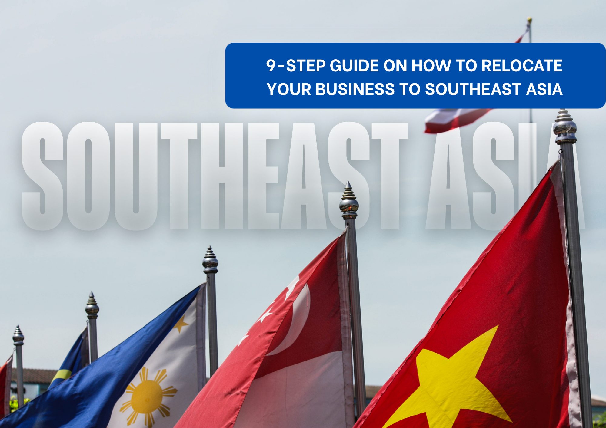How To Relocate Your Business To Southeast Asia Guide image for how to relocate your business to Southeast Asia, featuring ASEAN country flags and a 9-step relocation message.