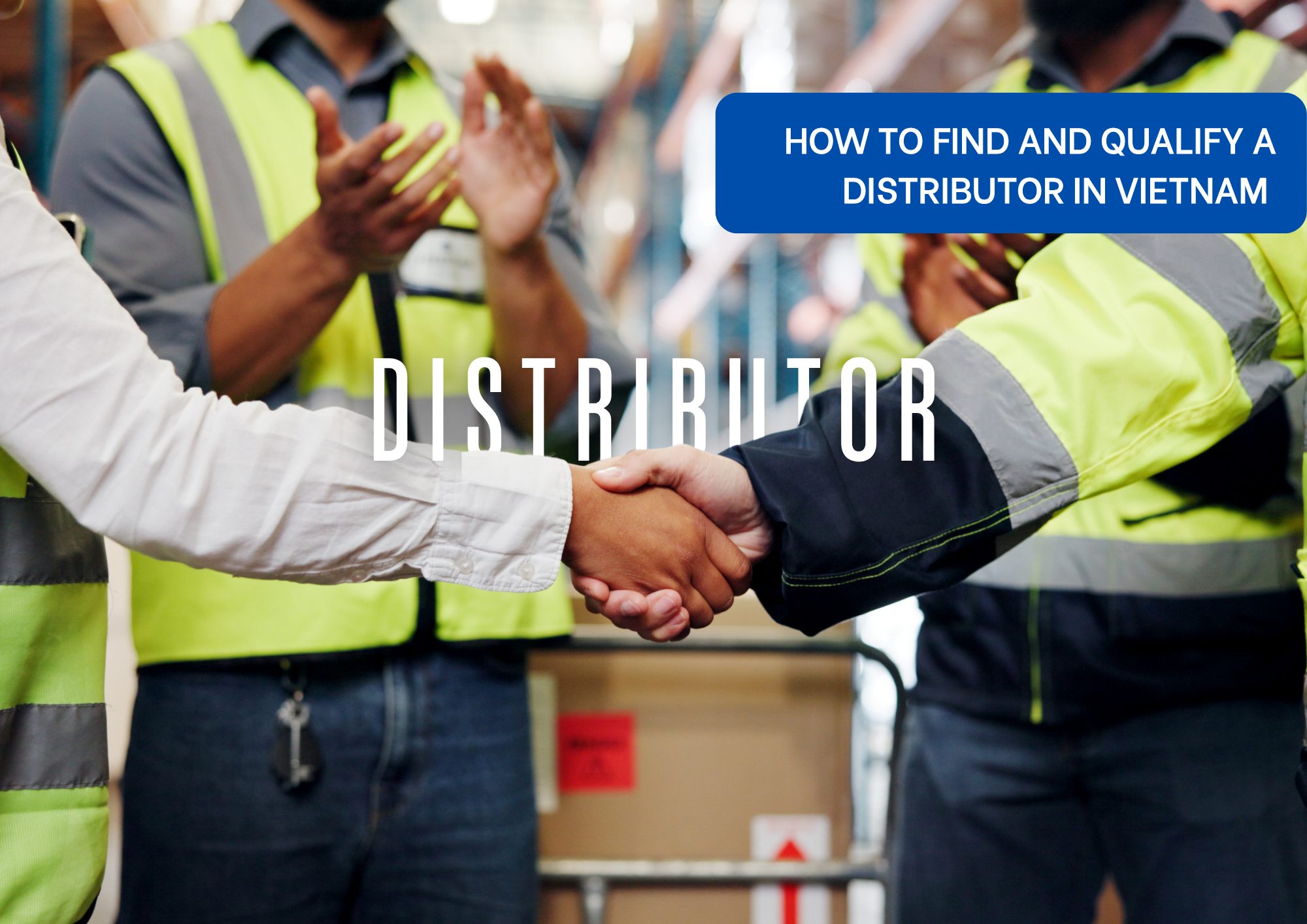 How To Find And Qualify A Distributor In Vietnam How to find and qualify a distributor in Vietnam